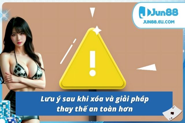 Lưu ý khi xóa và giải pháp